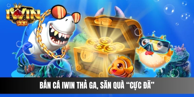 Bắn Cá IWIN thả ga, săn quà “cực đã”