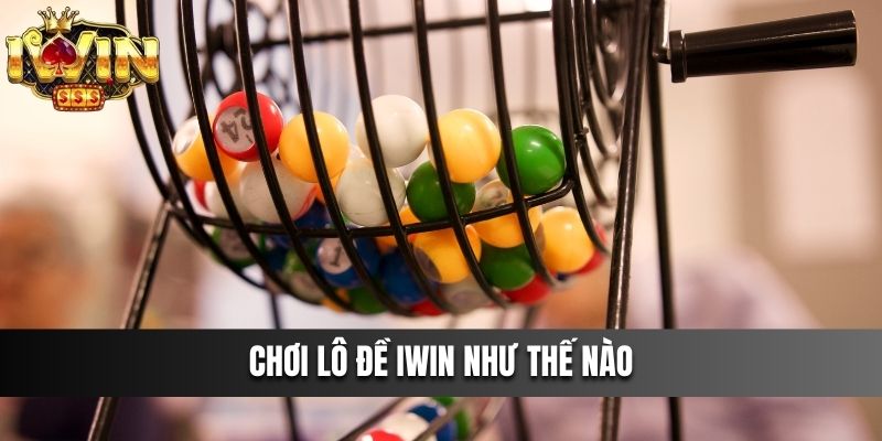 Chơi Lô Đề IWIN như thế nào