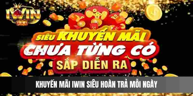 Khuyến mãi IWIN siêu hoàn trả mỗi ngày