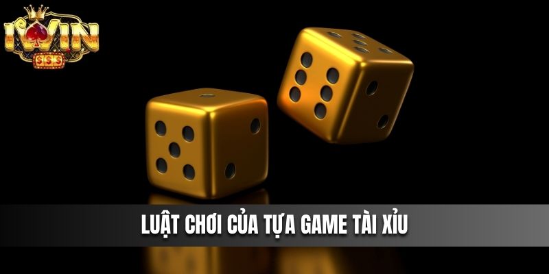 Luật chơi của tựa game tài xỉu