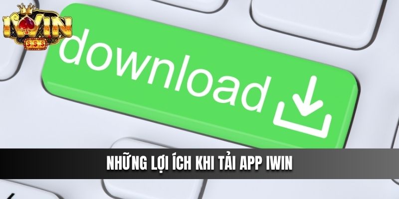 Những lợi ích khi tải app IWIN