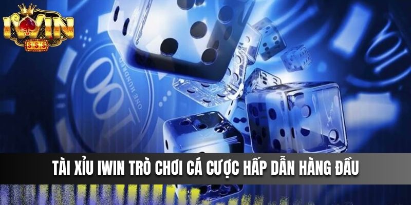 Tài xỉu iwin trò chơi cá cược hấp dẫn