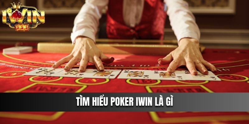 Tìm hiểu Poker IWIN là gì