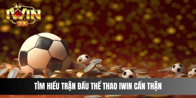 Tìm hiểu trận đấu Thể Thao IWIN cẩn thận