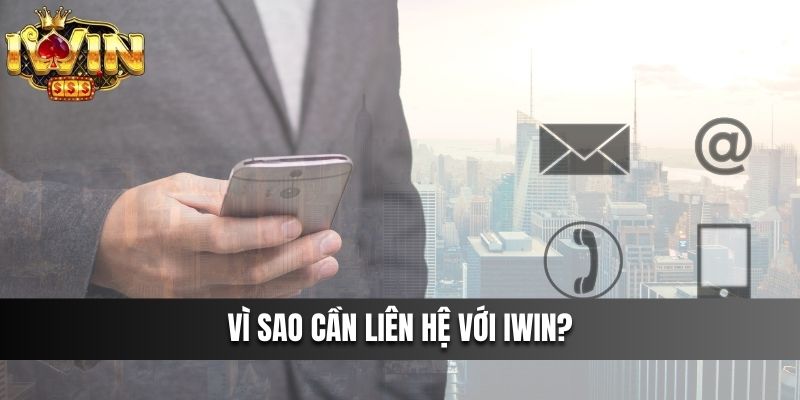 Vì sao cần liên hệ IWIN để được hỗ trợ?